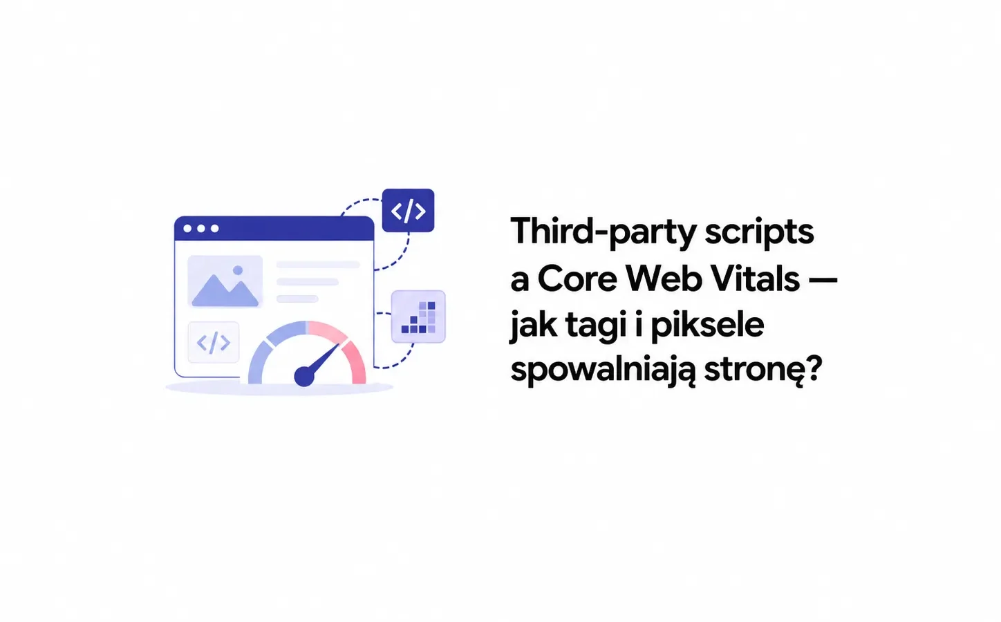 Third-party scripts a Core Web Vitals — jak tagi i piksele spowalniają stronę?