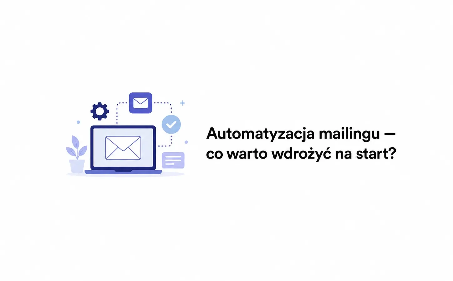 Automatyzacja mailingu — co warto wdrożyć na start?