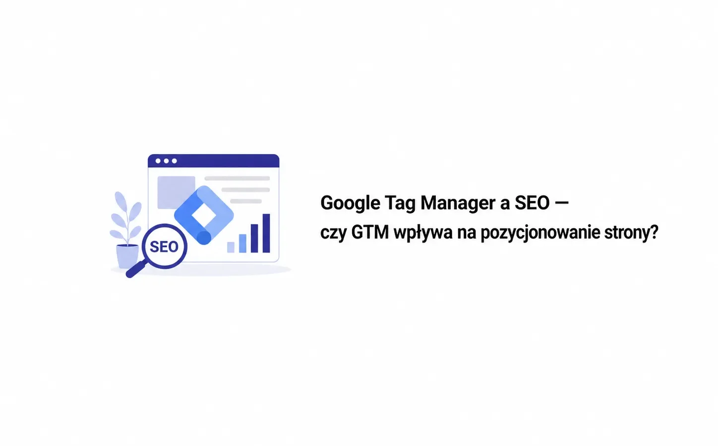 Google Tag Manager a SEO — czy GTM wpływa na pozycjonowanie strony?