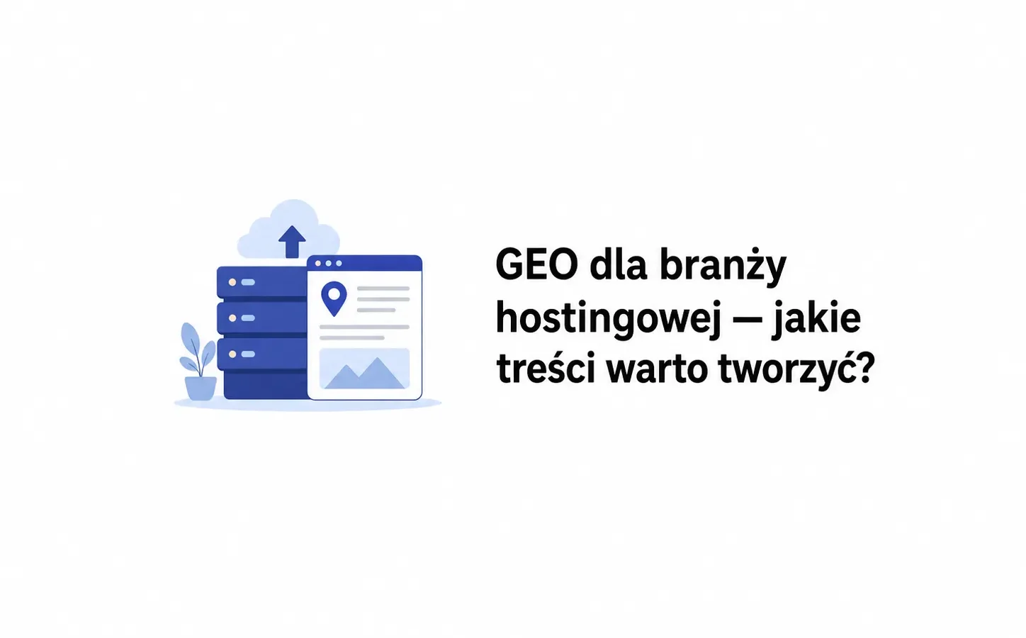 GEO dla branży hostingowej — jakie treści warto tworzyć?