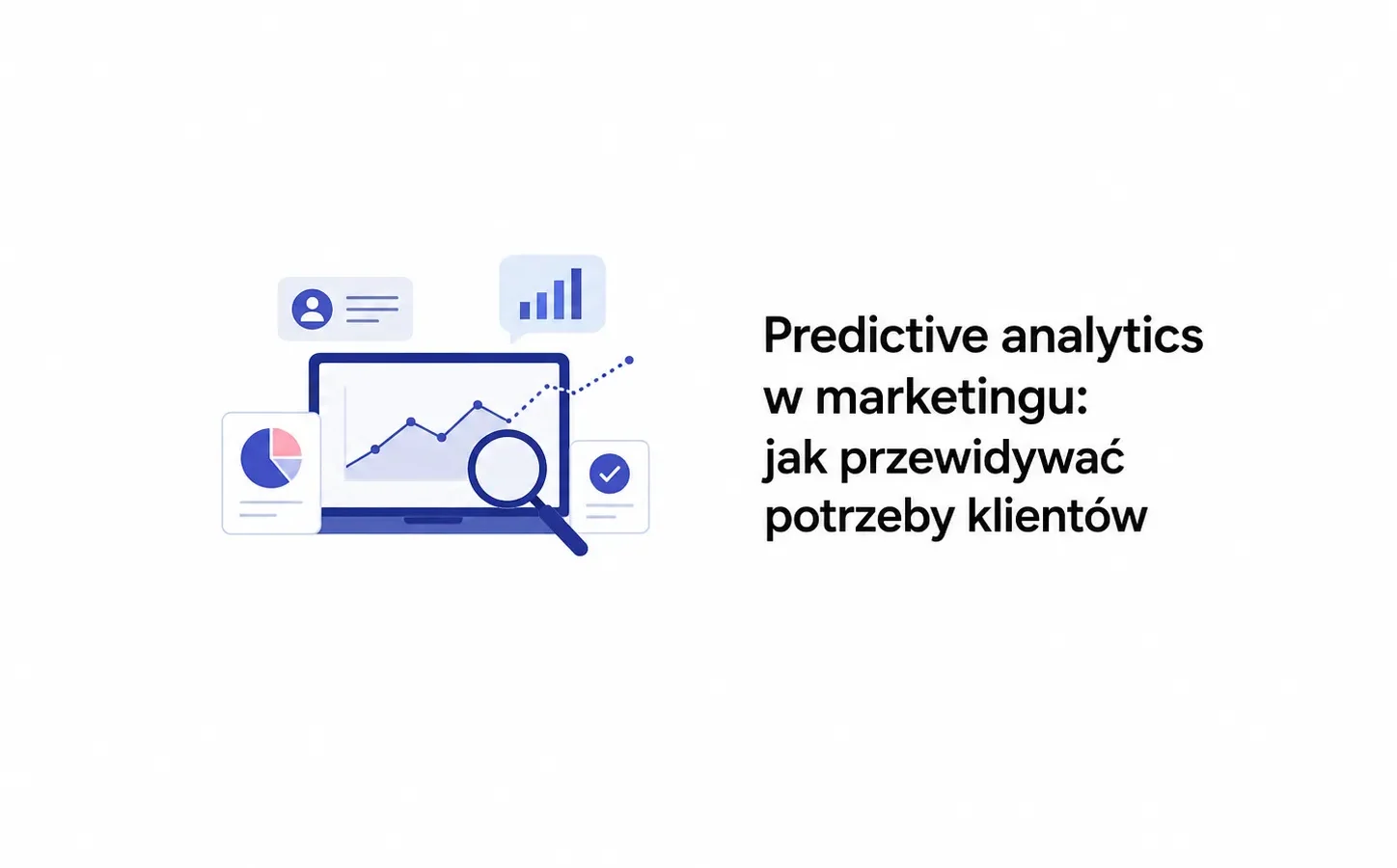 Predictive analytics w marketingu: jak przewidywać potrzeby klientów