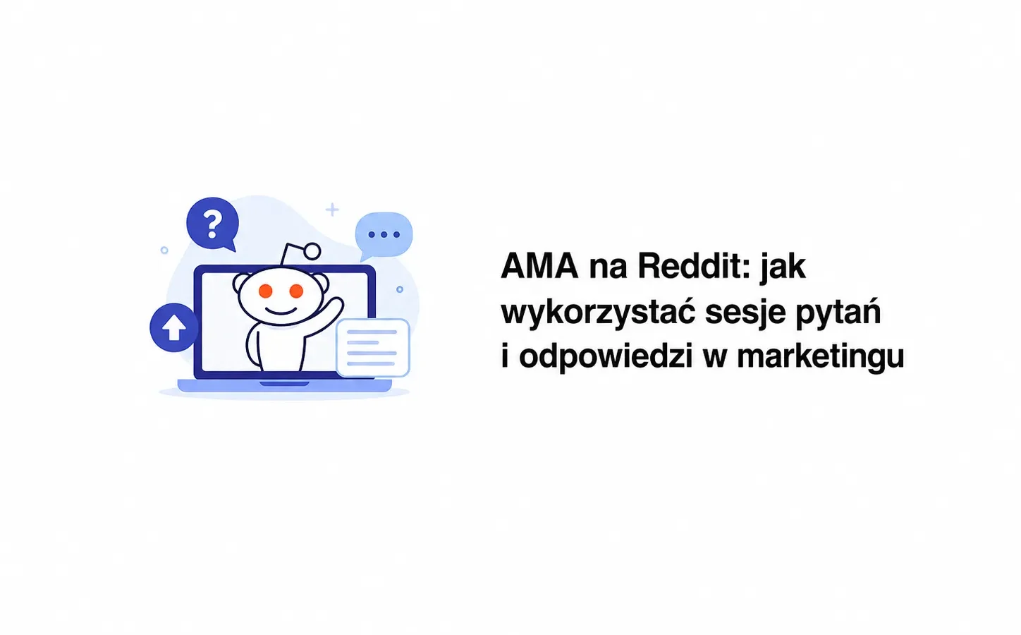 AMA na Reddit: jak wykorzystać sesje pytań i odpowiedzi w marketingu