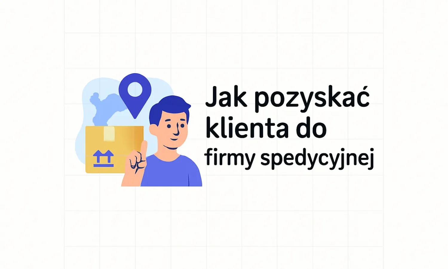 Jak pozyskać klienta do firmy spedycyjnej