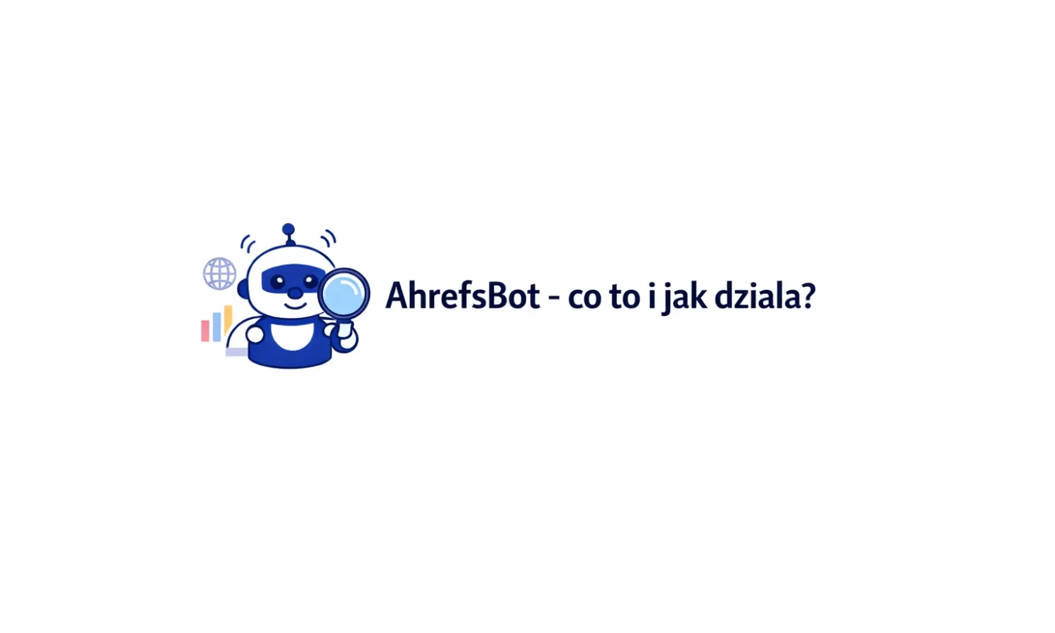 AhrefsBot - co to i jak działa?