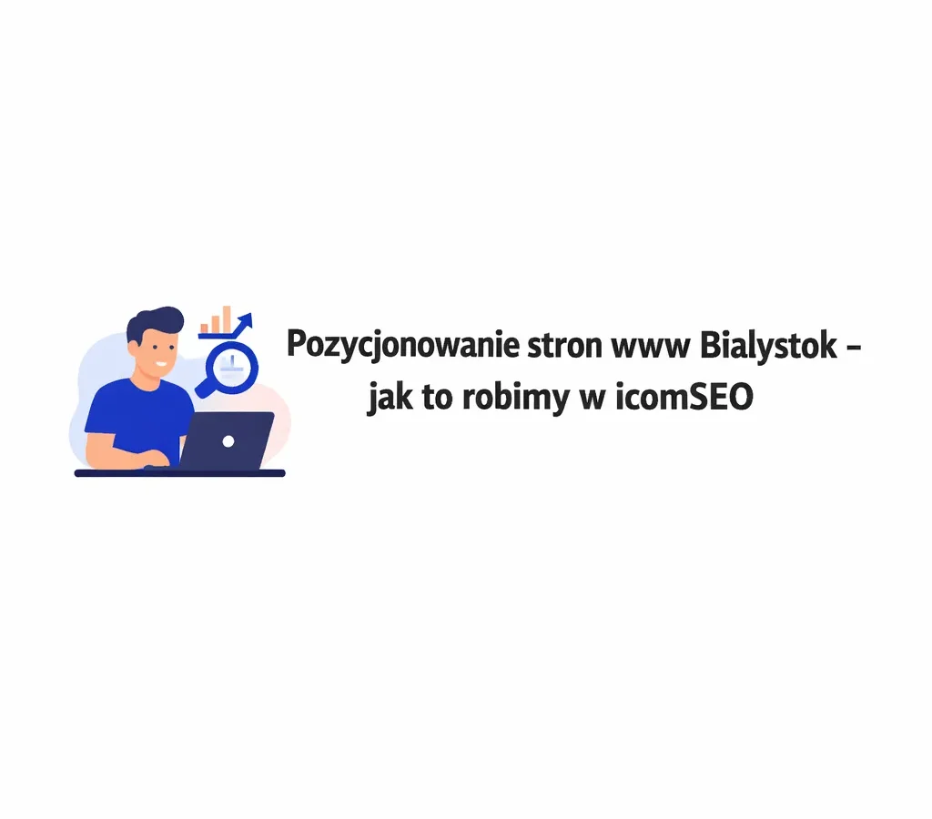 Pozycjonowanie stron www Białystok - jak to robimy w icomSEO