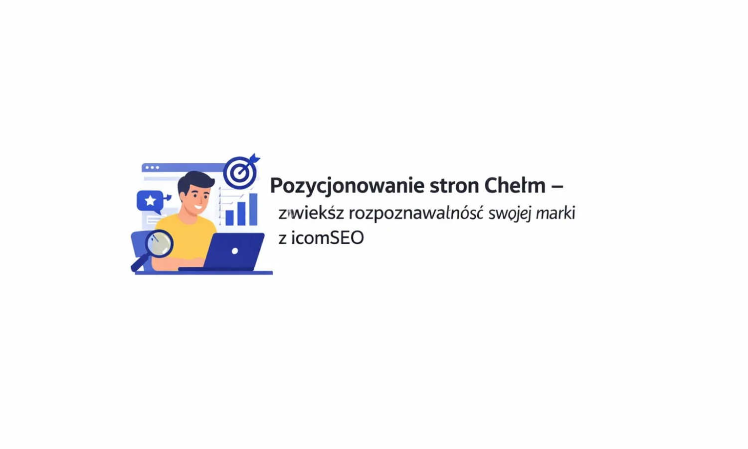 Pozycjonowanie stron Chełm – zwiększ rozpoznawalność swojej marki z icomSEO