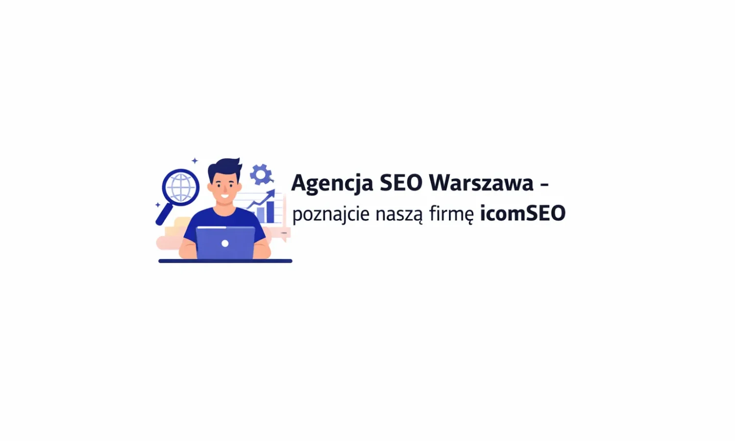 Agencja SEO Warszawa - poznajcie naszą firmę icomSEO