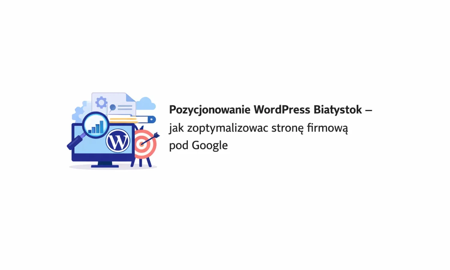 Pozycjonowanie WordPress Białystok – jak zoptymalizować stronę firmową pod Google