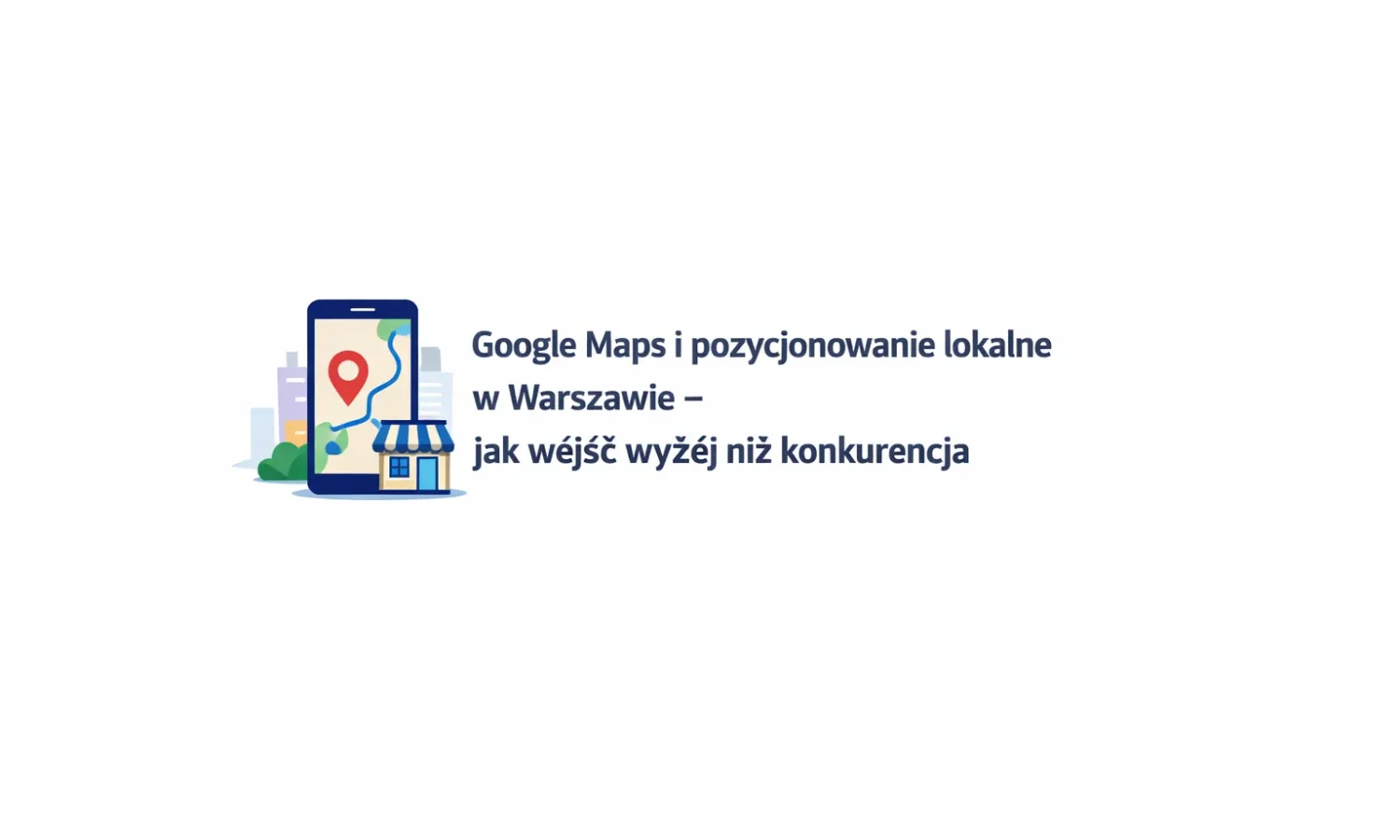 Google Maps i pozycjonowanie lokalne w Warszawie – jak wejść wyżej niż konkurencja