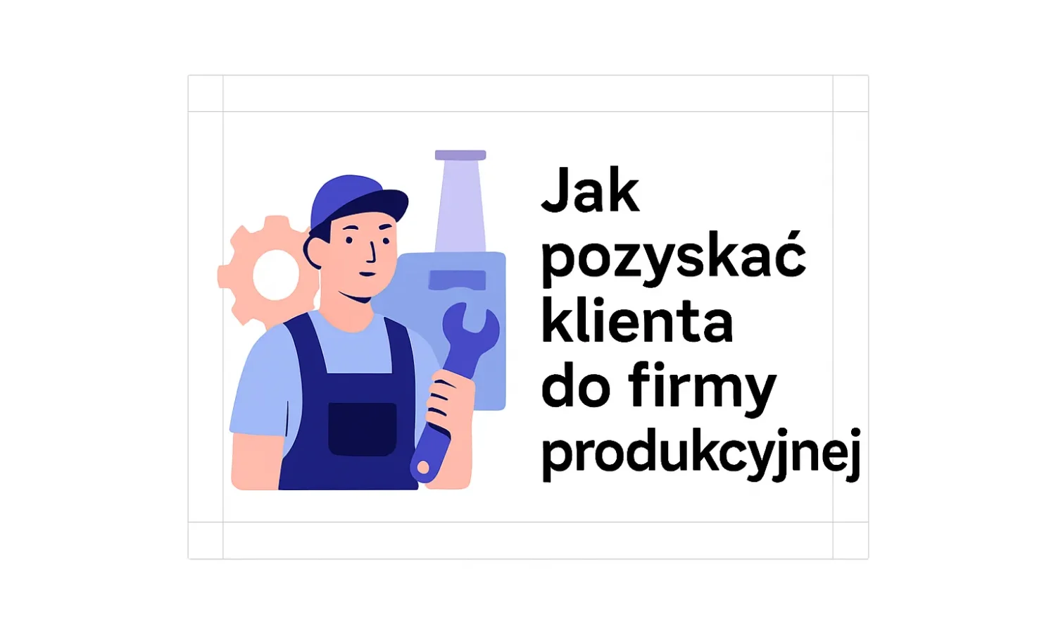 Jak pozyskać klienta do firmy produkcyjnej