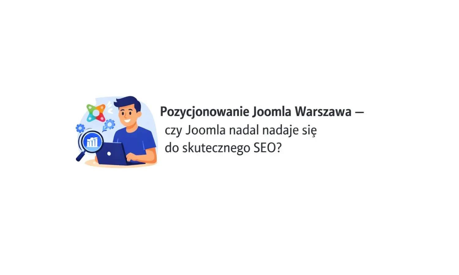 Pozycjonowanie Joomla Warszawa – czy Joomla nadal nadaje się do skutecznego SEO?