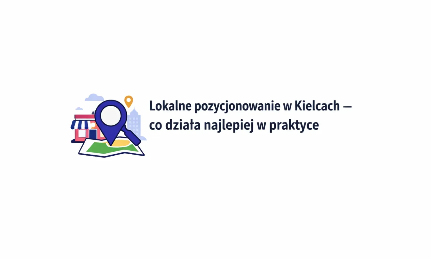 Lokalne pozycjonowanie w Kielcach – co działa najlepiej w praktyce