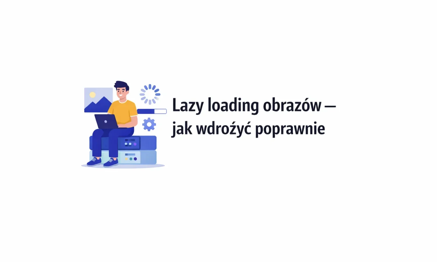 Lazy loading obrazów – jak wdrożyć poprawnie