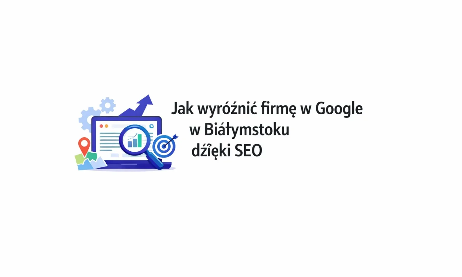 Jak wyróżnić firmę w Google w Białymstoku dzięki SEO
