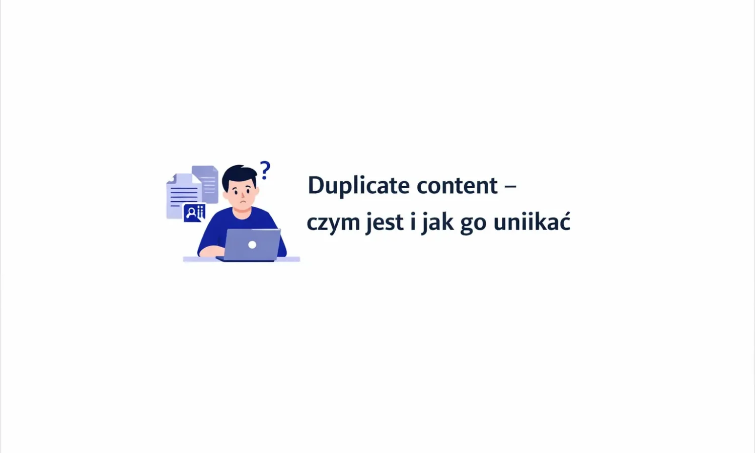 Duplicate content – czym jest i jak go unikać