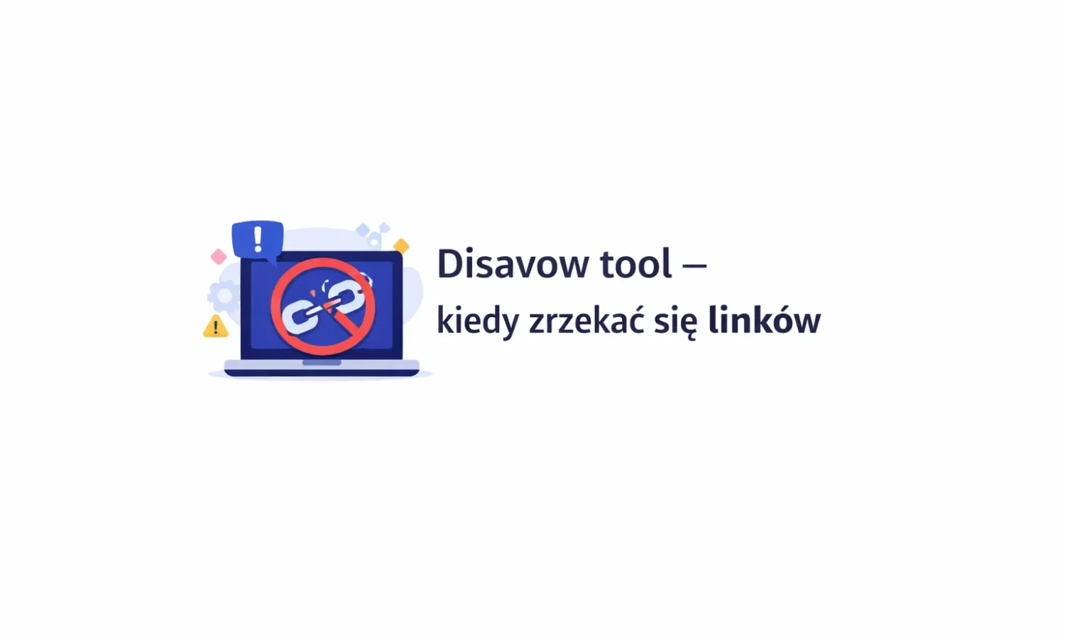 Disavow tool – kiedy zrzekać się linków