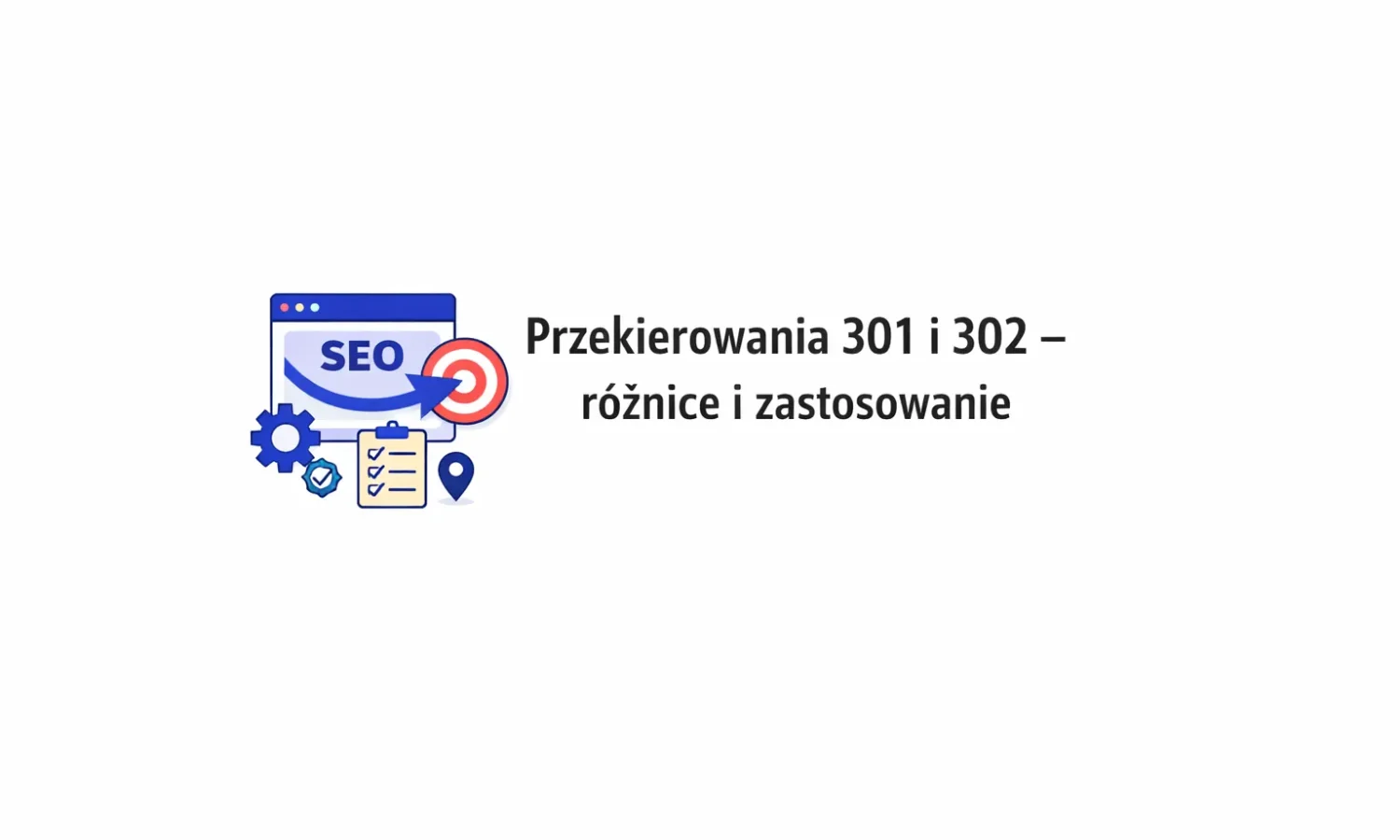 Przekierowania 301 i 302 – różnice i zastosowanie