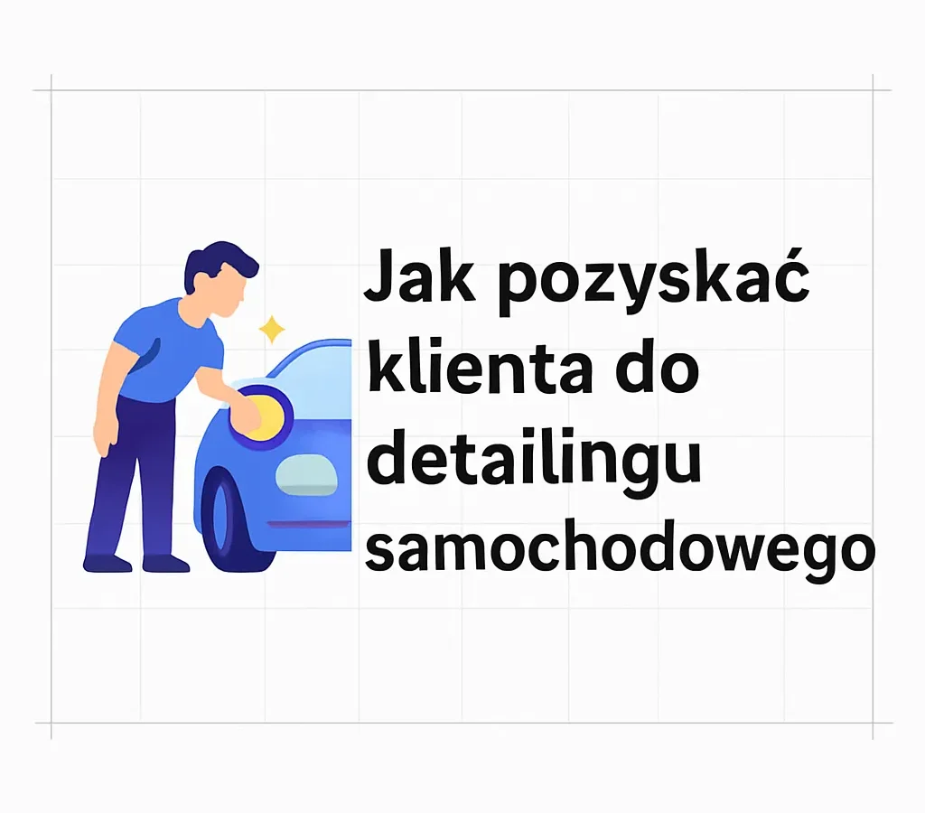 Jak pozyskać klienta do detailingu samochodowego